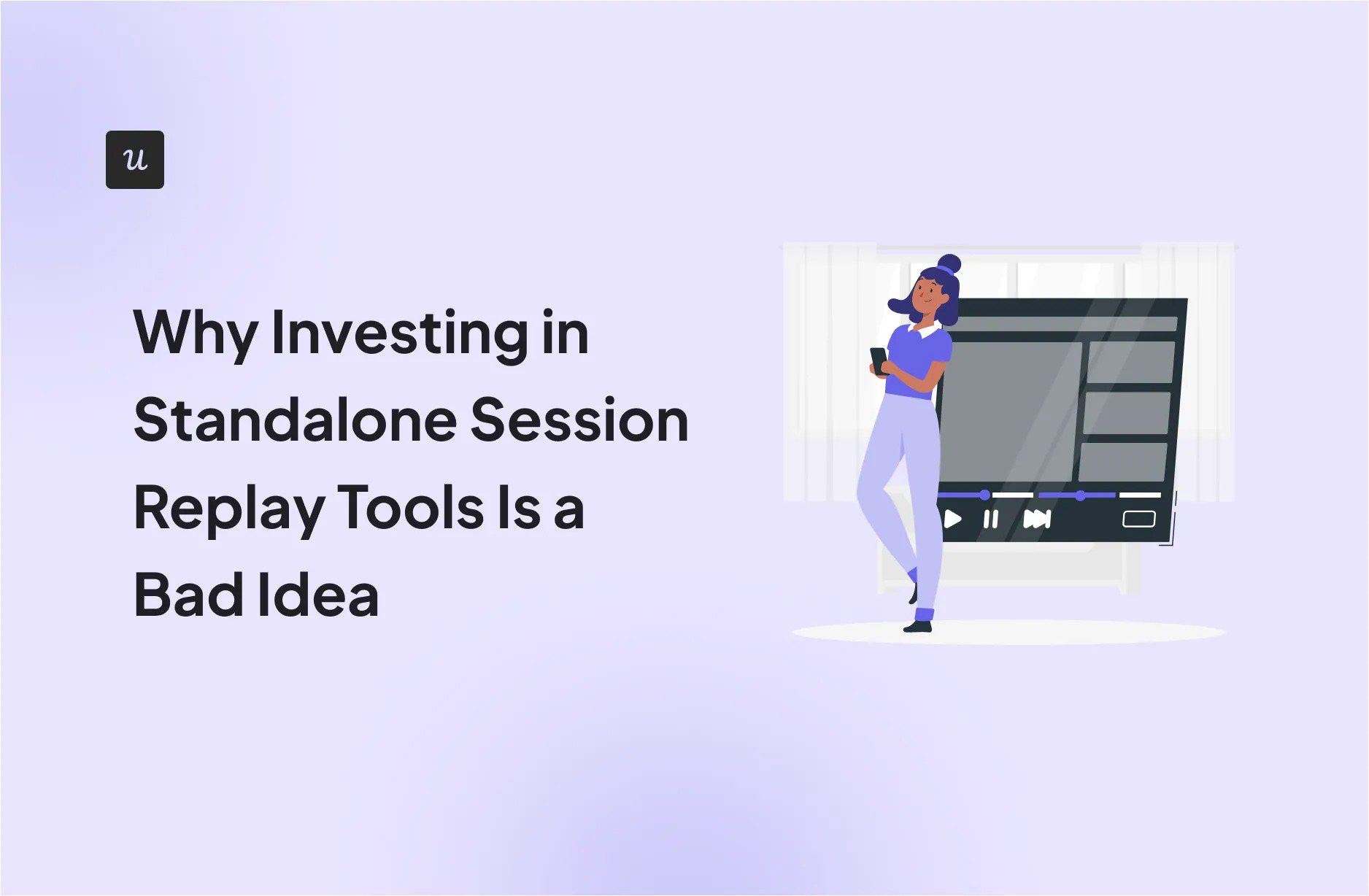 Why Investing in Standalone Session Replay Tools Is a Bad Idea cover