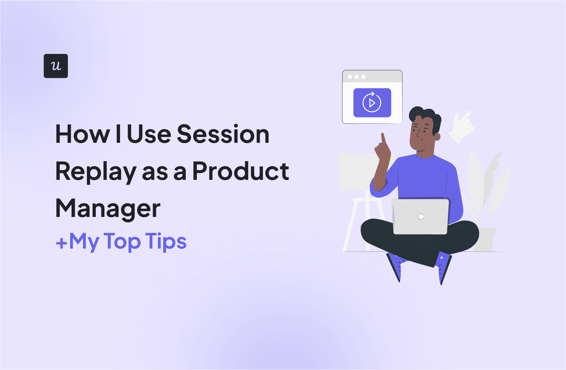 How I Use Session Replay as a Product Manager (+My Top Tips) cover