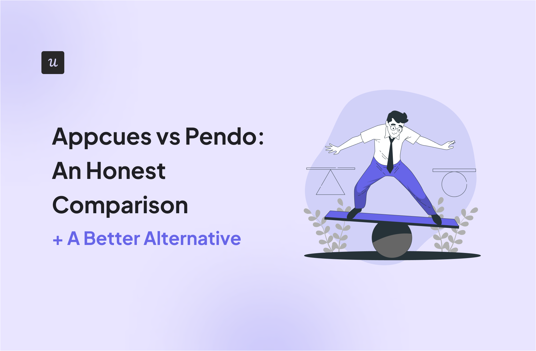 Appcues vs Pendo: An Honest Comparison + A Better Alternative