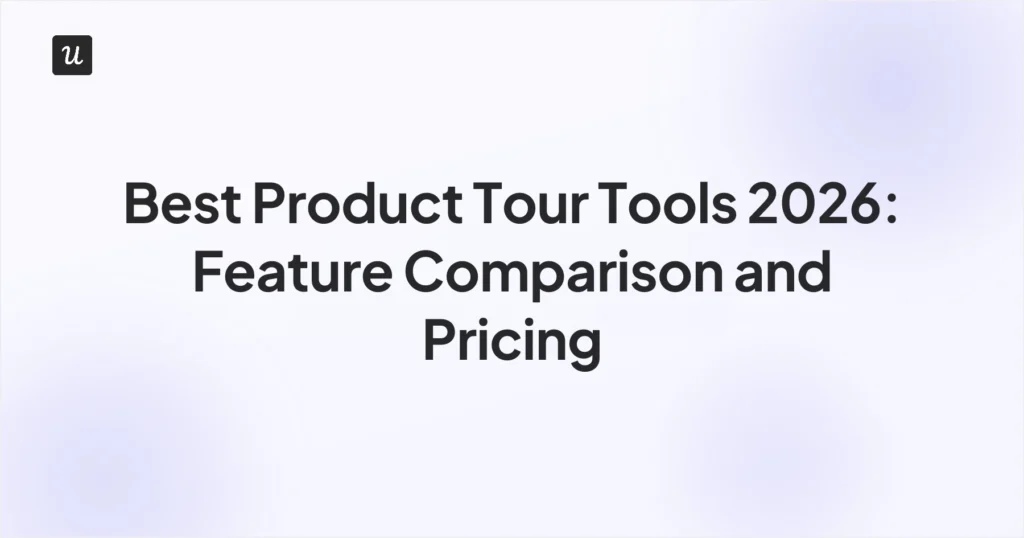 Best Product Tour Tools 2026: Feature Comparison and Pricing