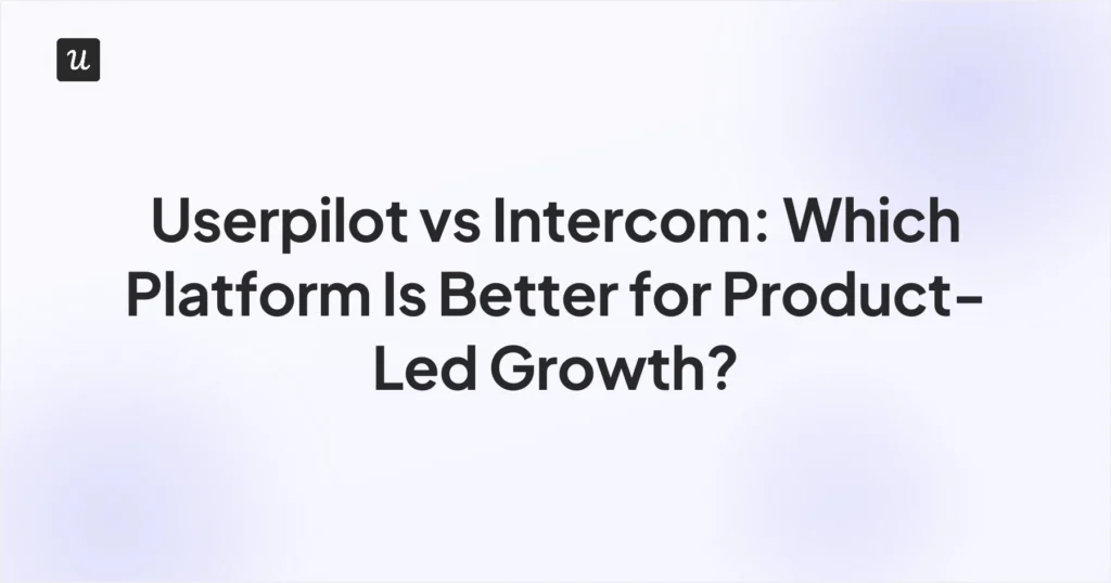 Userpilot vs Intercom: Which Platform Is Better for Product-Led Growth?