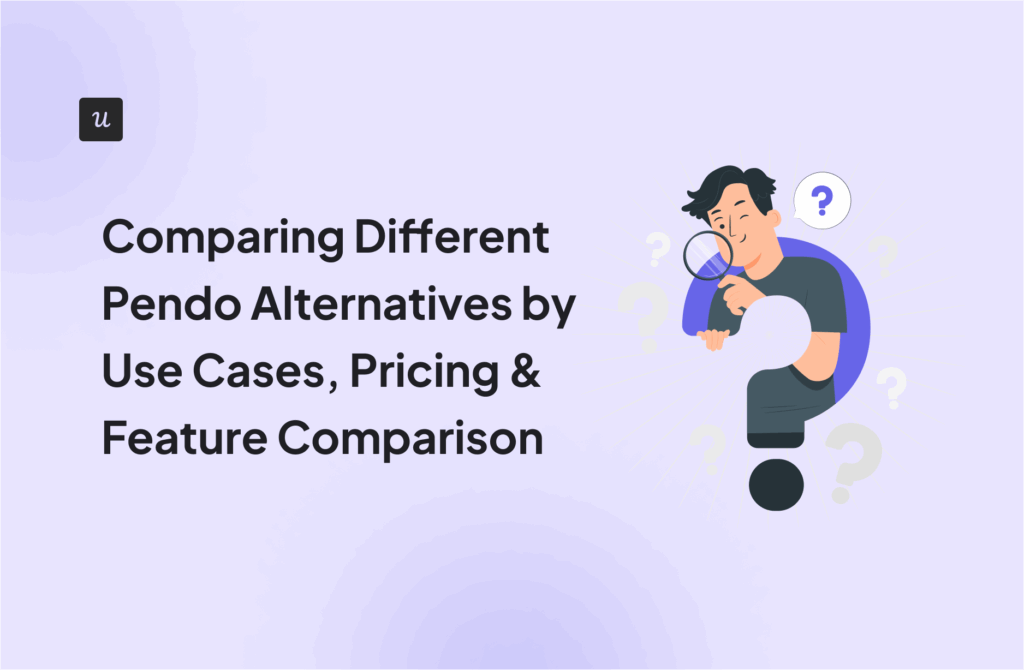 Comparing Different Pendo Alternatives by Use Cases, Pricing & Feature Comparison