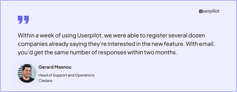 Cledara used Userpilot for In-app messaging. It improved response time by 88%, gathering the same interest in 1 week instead of 8 weeks via email