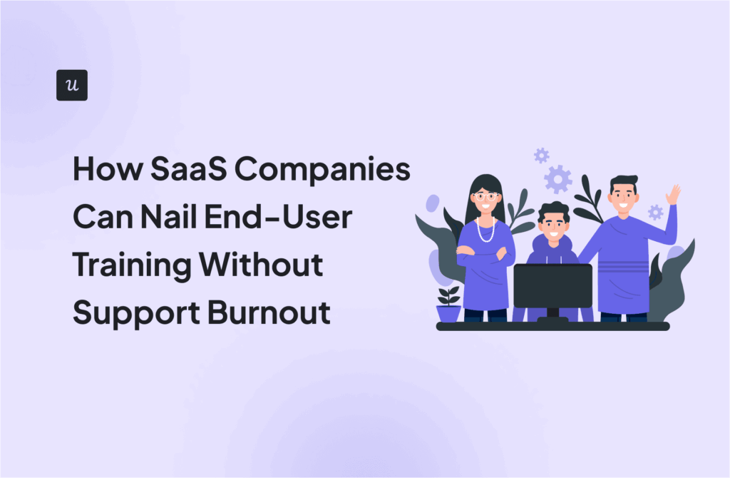 ​How SaaS Companies Can Nail End-User Training Without Support Burnout cover