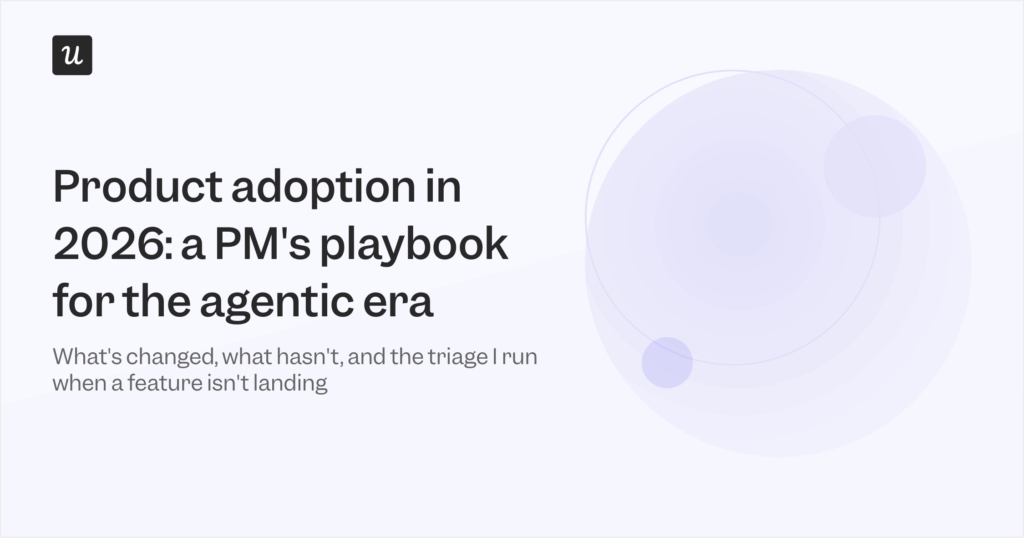 Product Adoption in 2026: A PM's Playbook for the Agentic Era