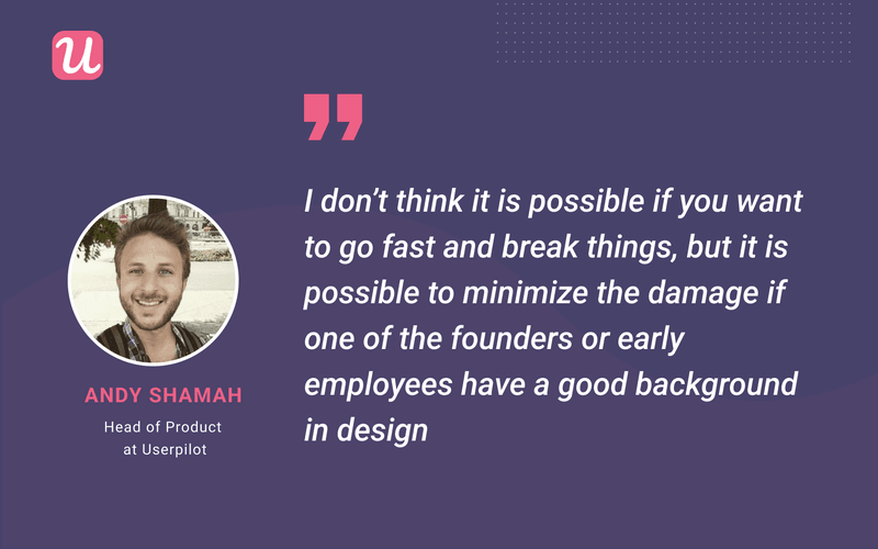 Andy Shamah. Head of Product at Userpilot believes it’s hard to build good UX when while working on MVP.