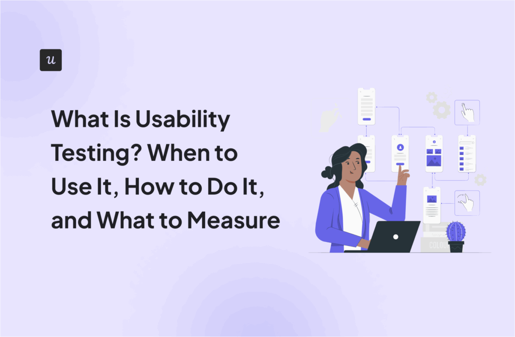 What Is Usability Testing? When to Use It, How to Do It, and What to Measure