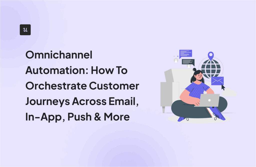 Omnichannel Automation: How To Orchestrate Customer Journeys Across Email, In-App, Push & More