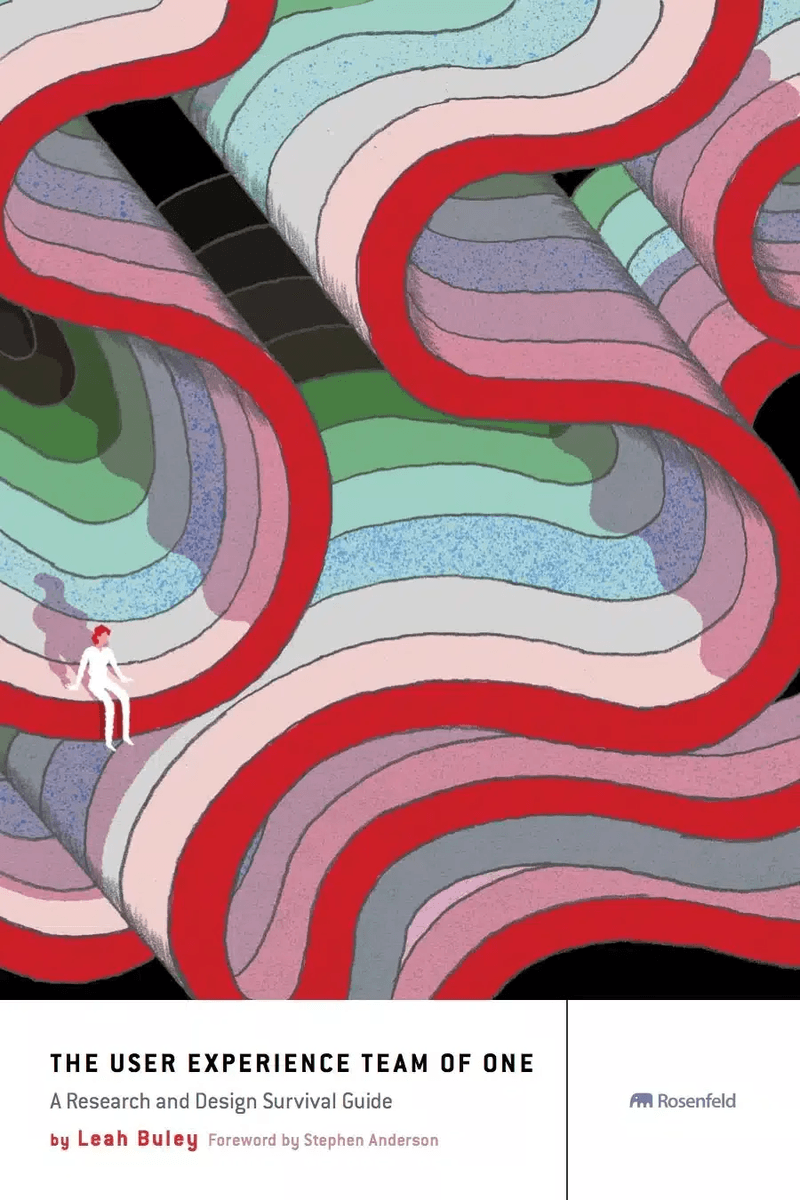 The User Experience Team of One: A Research and Design Survival Guide by Leah Buley