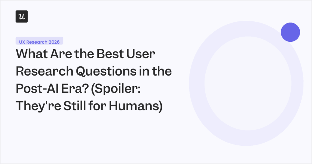 What Are the Best User Research Questions in the Post-AI Era? (Spoiler: They’re Still for Humans)