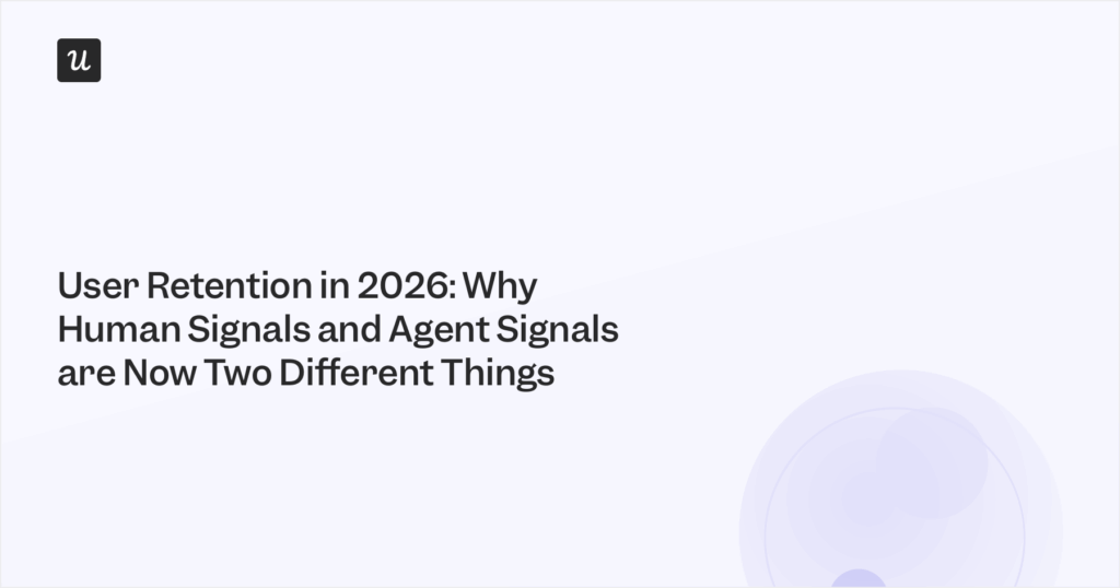 User Retention in 2026: Why Human Signals and Agent Signals are Now Two Different Things