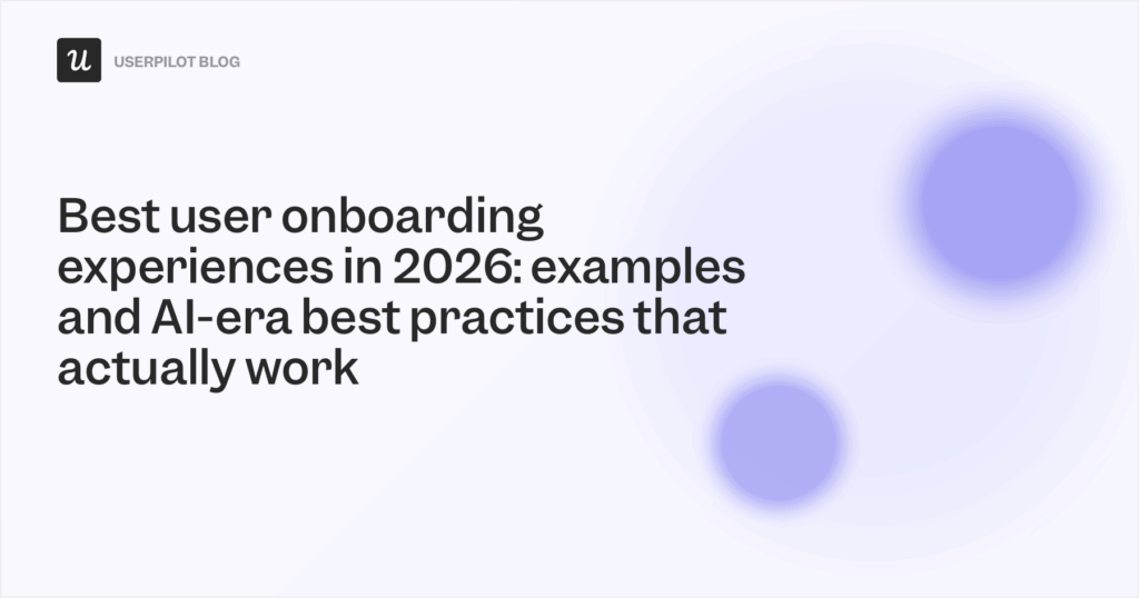Best user onboarding experiences in 2026: examples and AI-era best practices that actually work