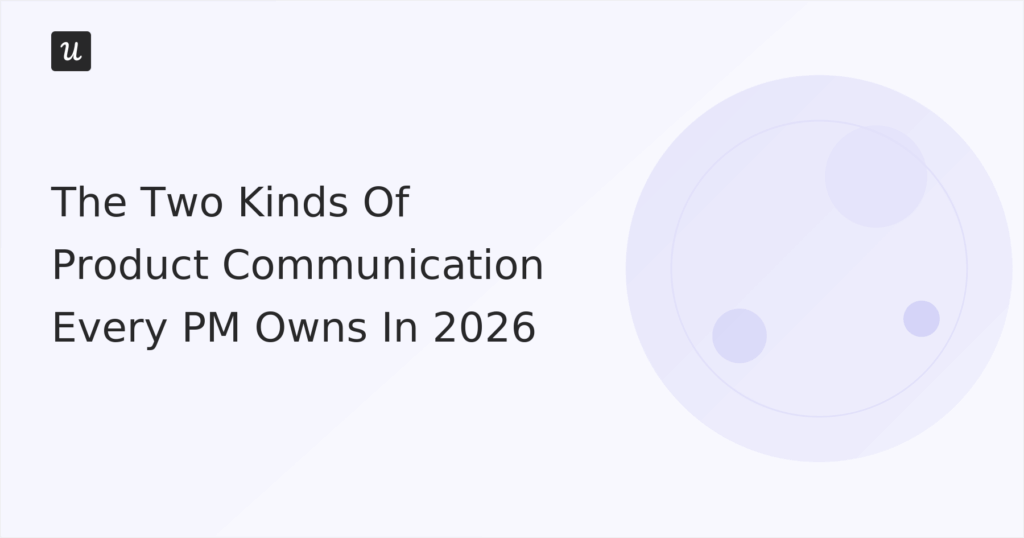 The Two Kinds Of Product Communication Every PM Owns In 2026