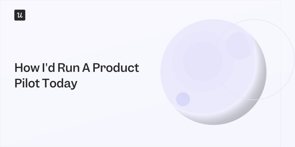 How I'd Run a Product Pilot Today