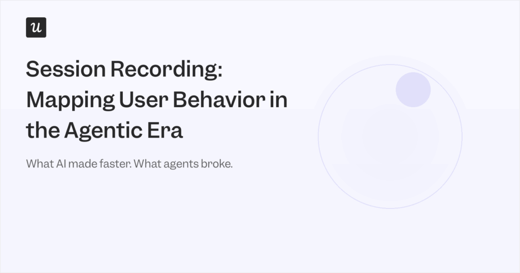 Session Recording: Mapping User Behavior in the Agentic Era