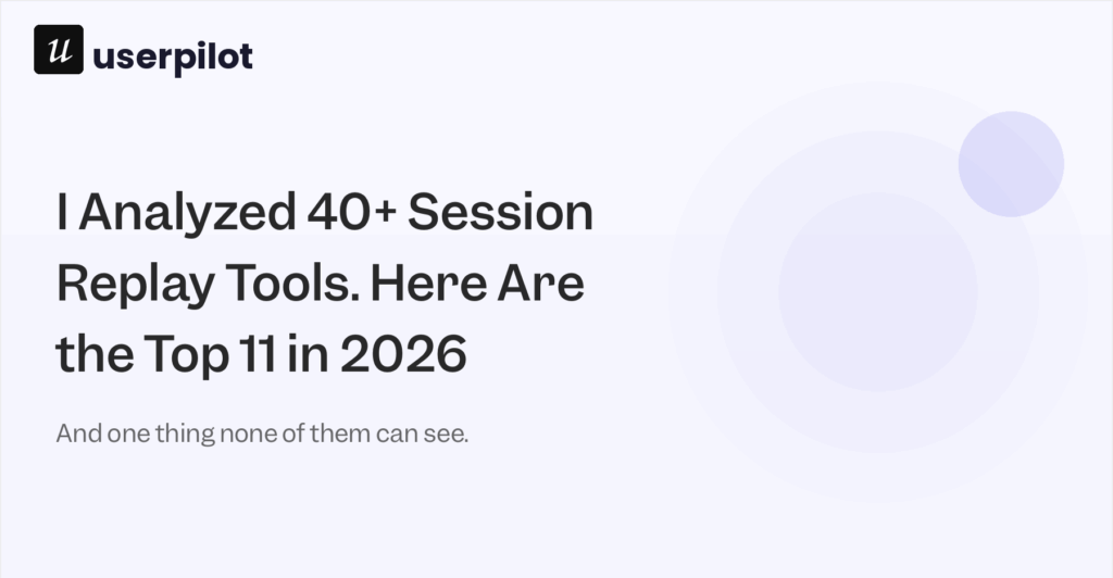 I Analyzed 40+ Session Replay Tools. Here Are the Top 11 in 2026