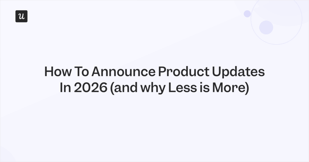 How To Announce Product Updates In 2026 (and why Less is More)