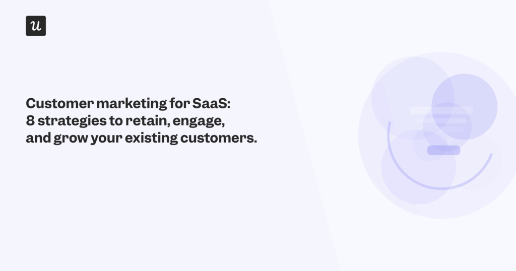 Customer Marketing for SaaS: 8 Strategies to Retain, Engage, and Grow Your Existing Customers