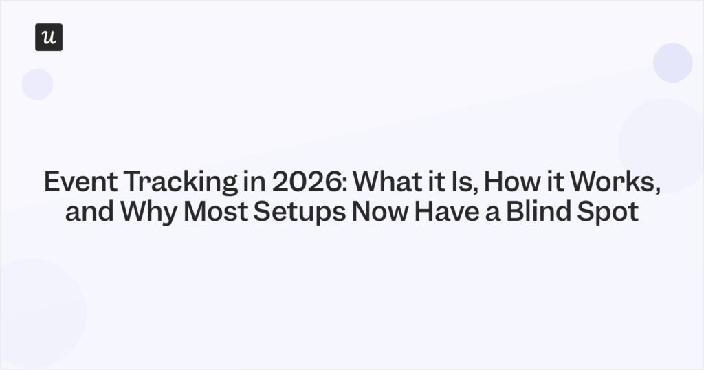Event Tracking in 2026: What It Is, How It Works, and Why Most Setups Now Have a Blind Spot