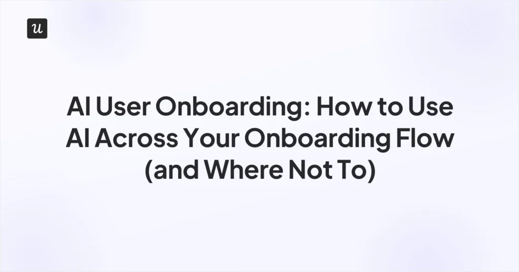 AI user onboarding: how to use AI across your onboarding flow (and where not to)