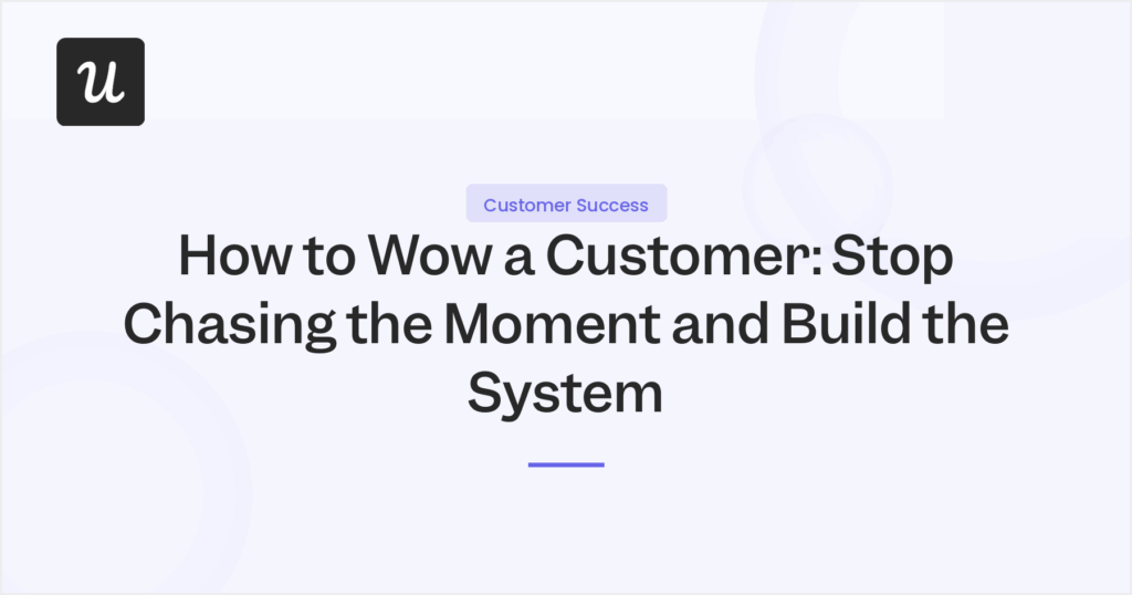 How to Wow a Customer: Stop Chasing the Moment and Build the System