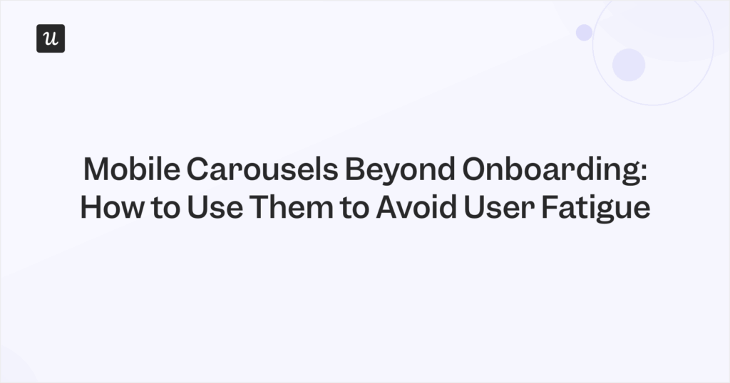 Mobile Carousels Beyond Onboarding: How to Use Them to Avoid User Fatigue