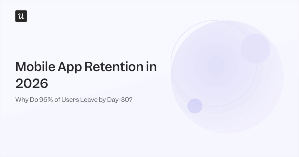 Mobile App Retention in 2026: Why Do 96% of Users Leave by Day-30?
