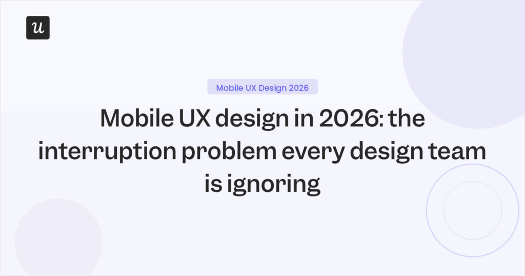 Mobile UX design in 2026: The interruption problem every design team is ignoring