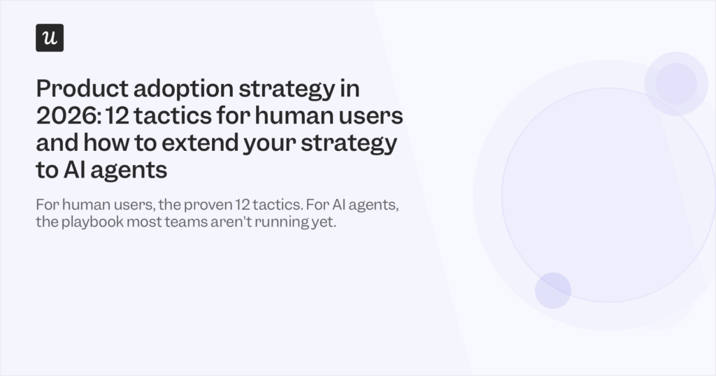 Product Adoption Strategy in 2026: 12 Tactics for Human Users and How to Extend Your Strategy to AI Agents