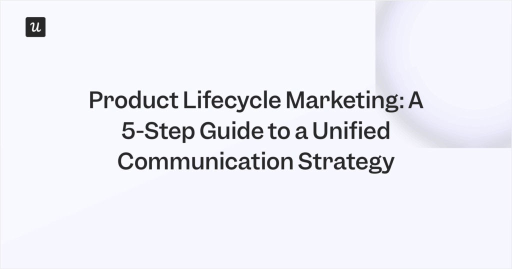 Product Lifecycle Marketing: A 5-Step Guide to a Unified Communication Strategy