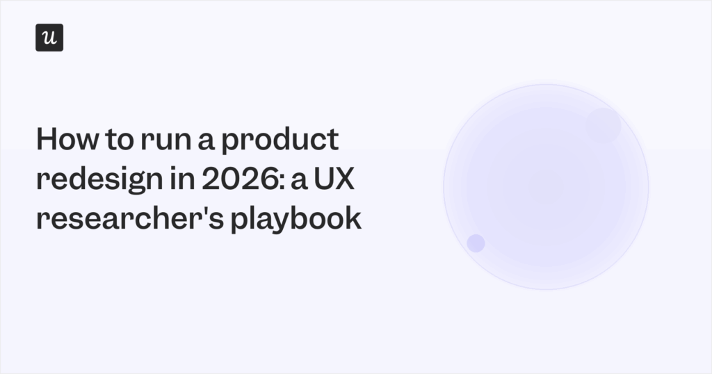 How to Run A Product Redesign: A UX Researcher's Playbook