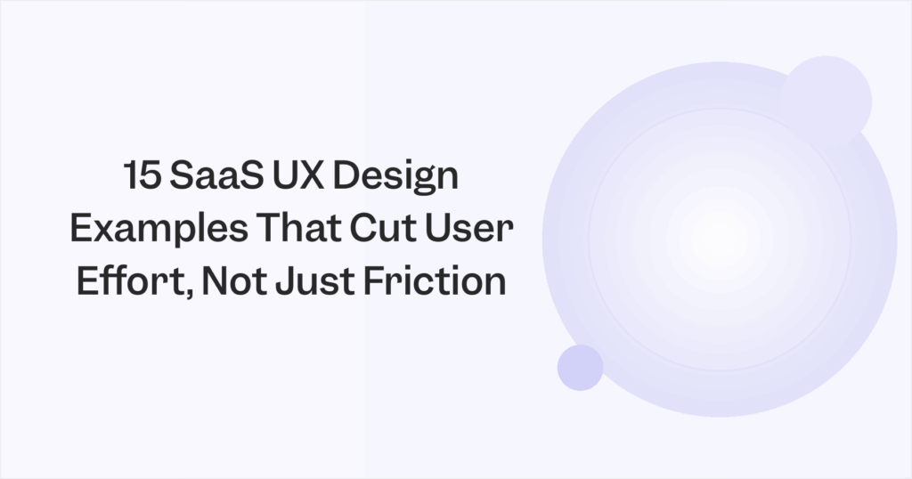 15 SaaS UX Design Examples That Cut User Effort, Not Just Friction