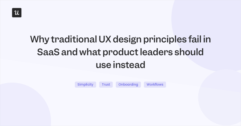 Why Traditional UX Design Principles Fail in SaaS and What Product Leaders Should Use Instead?