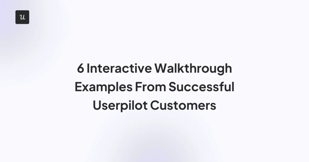 6 Interactive Walkthrough Examples From Successful Userpilot Customers