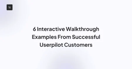 6 Interactive Walkthrough Examples From Successful Userpilot Customers