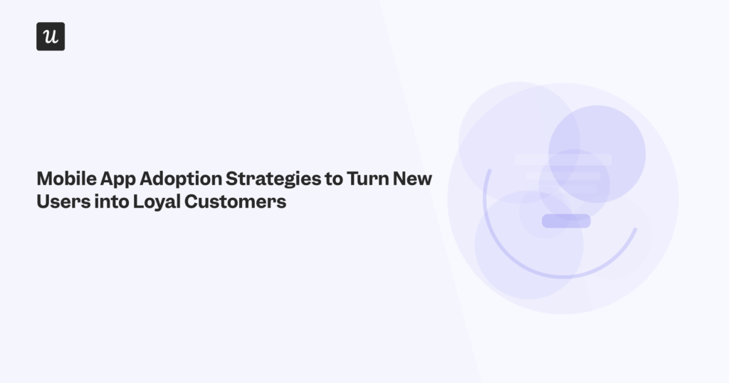 Mobile App Adoption Strategies to Turn New Users into Loyal Customers