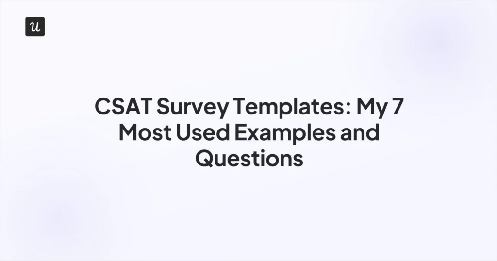CSAT Survey Templates: My 7 Most Used Examples and Questions