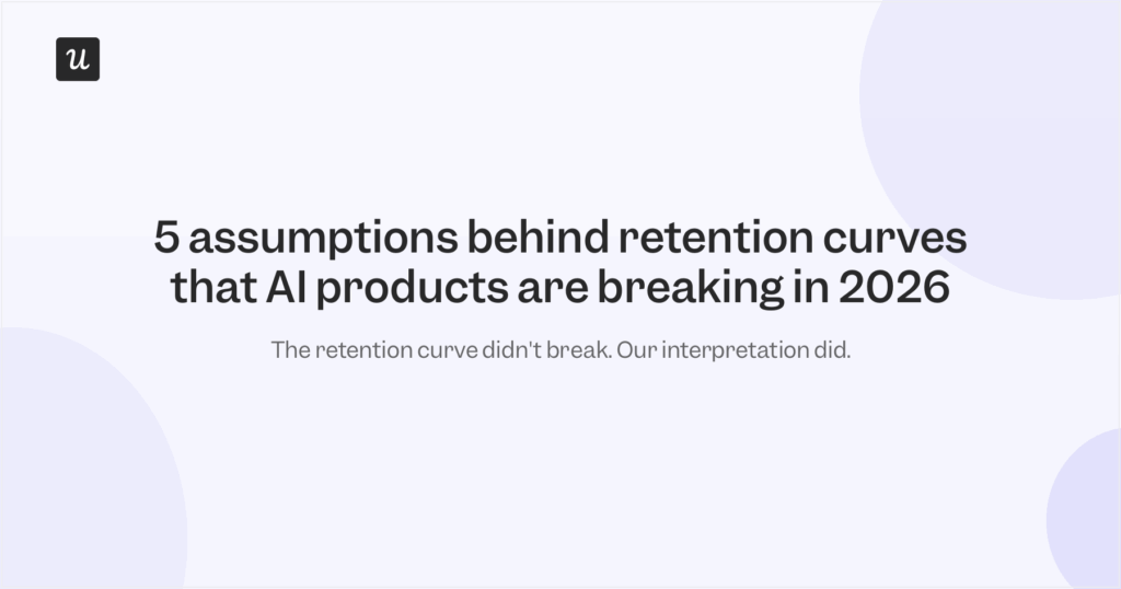 5 Assumptions Behind Retention Curves That AI Products Are Breaking in 2026