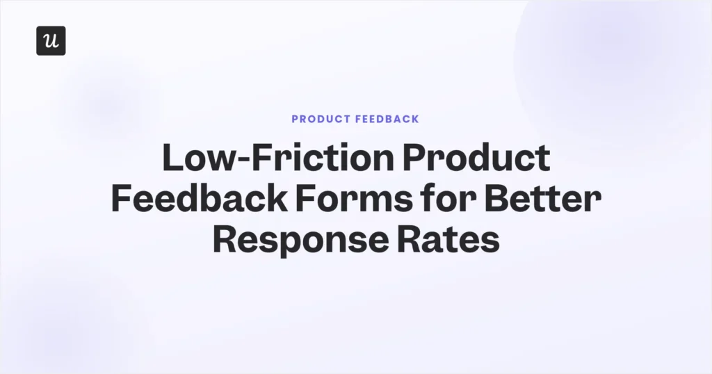 Low-Friction Product Feedback Forms for Better Response Rates