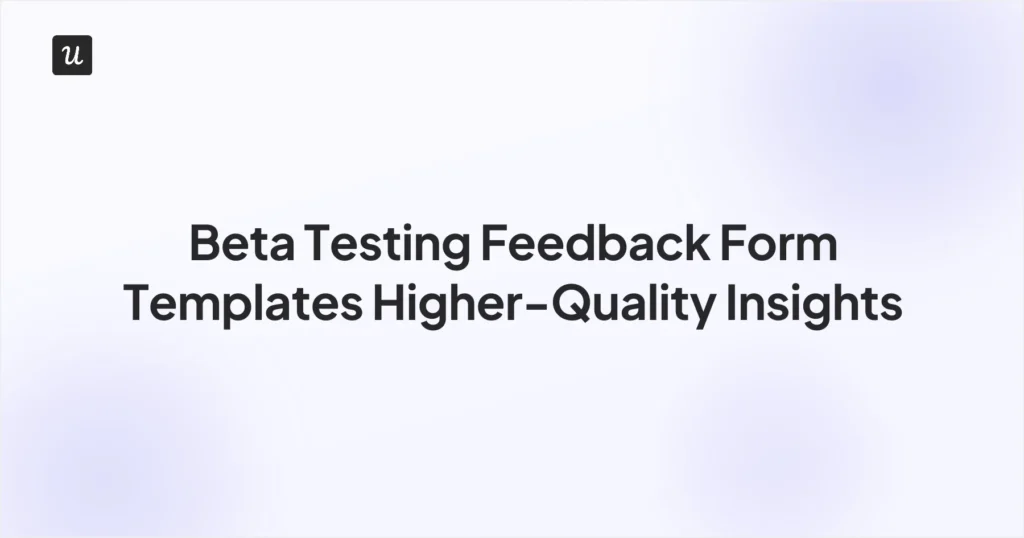 Beta Testing Feedback Form Templates Higher-Quality Insights