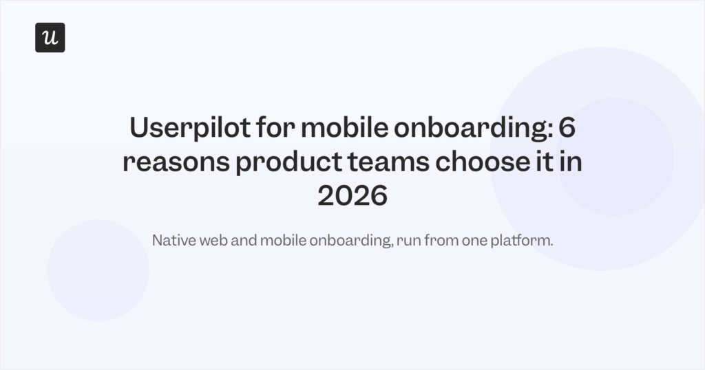 Userpilot for Mobile Onboarding: 6 Reasons Product Teams Choose It