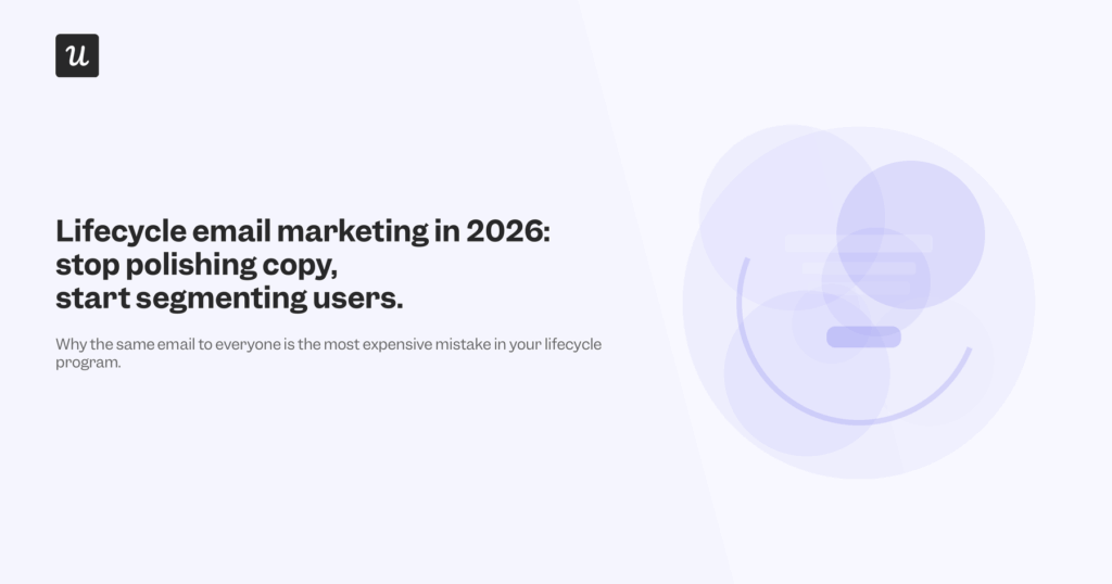 Lifecycle Email Marketing in 2026: Stop Polishing Copy, Start Segmenting Users