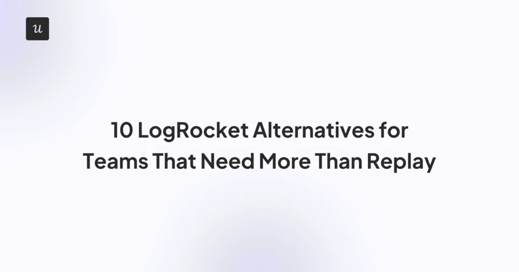 10 LogRocket Alternatives for Teams That Need More Than Replay
