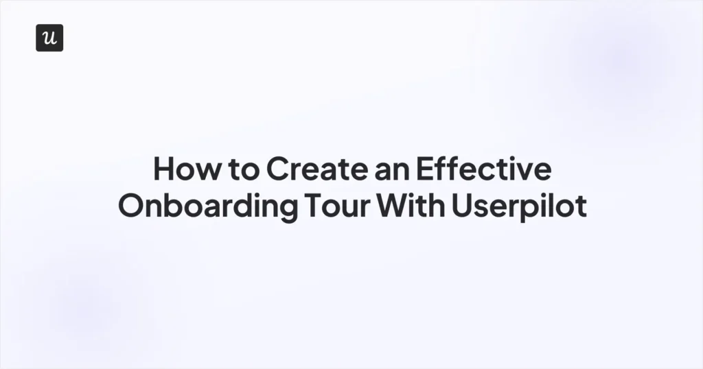 How to Create an Effective Onboarding Tour with Userpilot