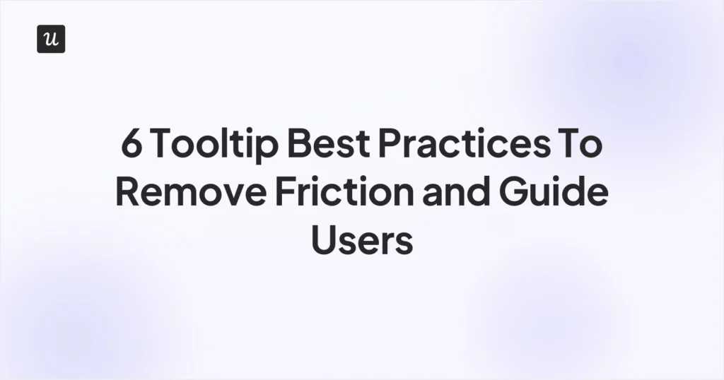 6 Tooltip Best Practices To Remove Friction and Guide Users