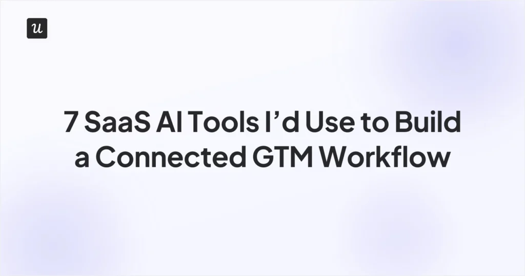 7 SaaS AI Tools I’d Use to Build a Connected GTM Workflow