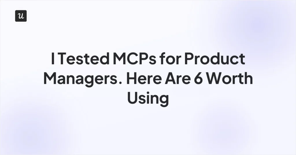 I Tested MCPs for Product Managers. Here Are 6 Worth Using