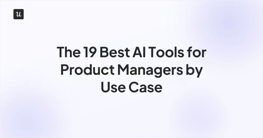 The 19 Best AI Tools for Product Managers by Use Case