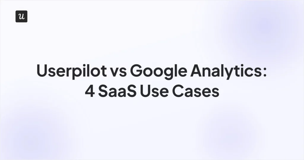 Running Userpilot vs Google Analytics: 4 SaaS Use Cases