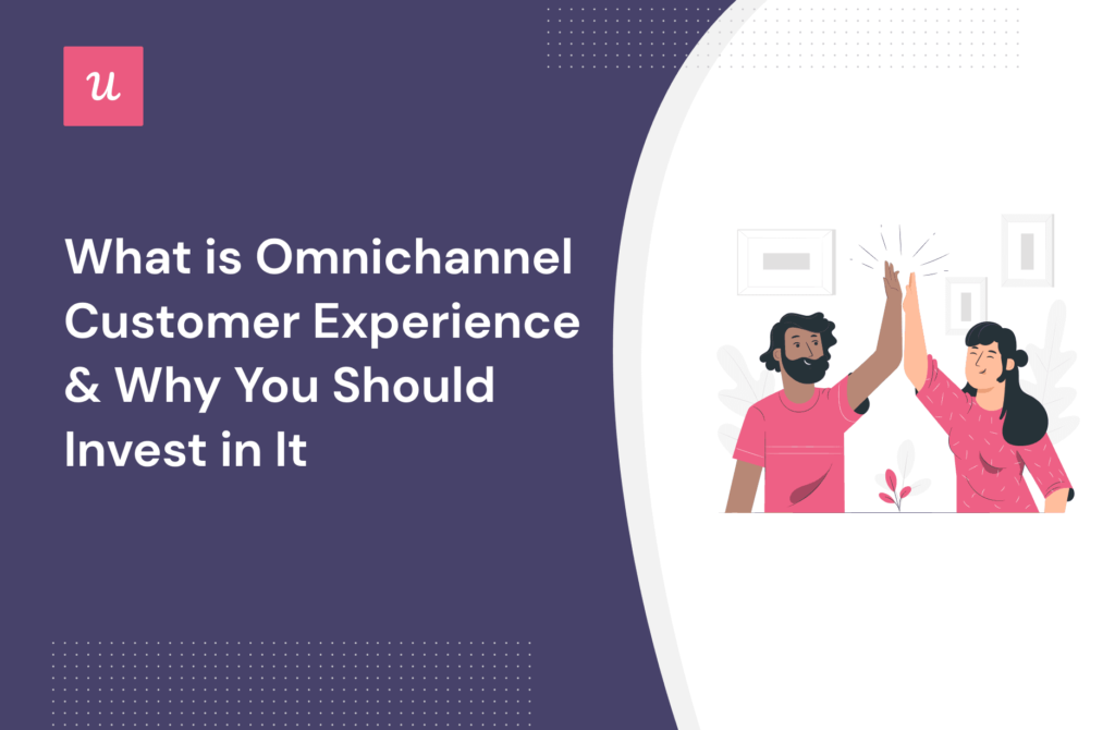 What Is Omnichannel Customer Experience & Why You Should Invest In It